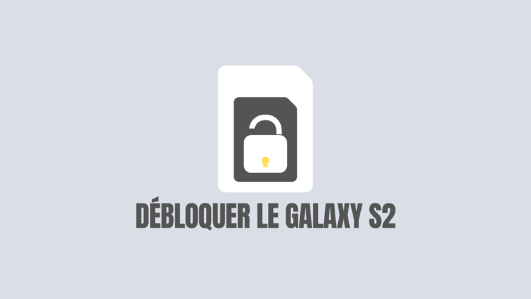 Tuto : Débloquer son Galaxy S2