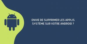 Supprimer les applications système sur Android