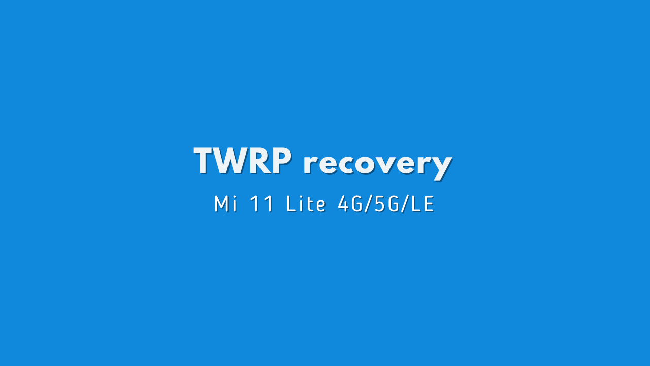 Installer TWRP sur Xiaomi Mi 11 Lite Lisa, Renoir et Courbet