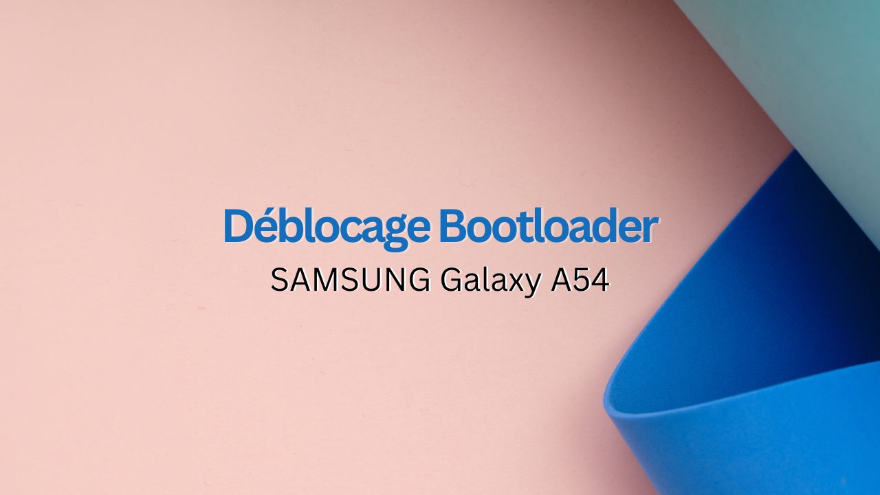 Comment déverrouiller le Bootloader du GALAXY A54 5G